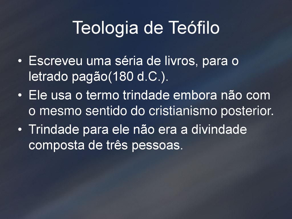 Teologia de Teófilo Escreveu uma séria de livros, para o letrado pagão(180 d.C.).