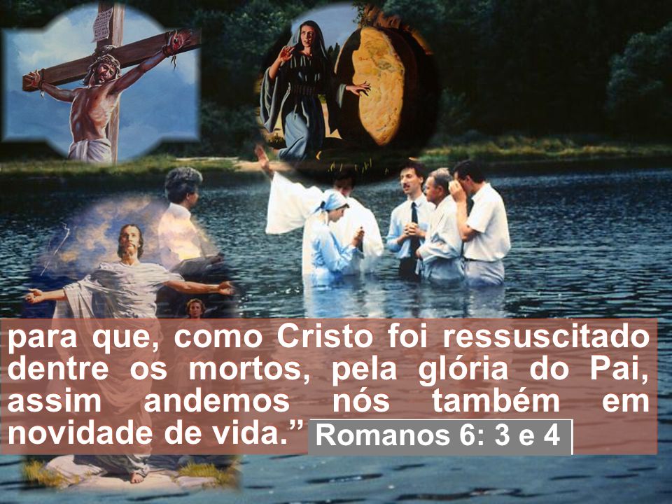 para que, como Cristo foi ressuscitado dentre os mortos, pela glória do Pai, assim andemos nós também em novidade de vida.