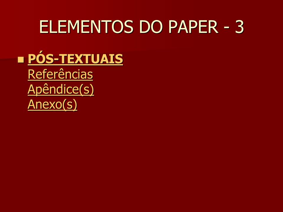 ELEMENTOS DO PAPER - 3 PÓS-TEXTUAIS Referências Apêndice(s) Anexo(s)
