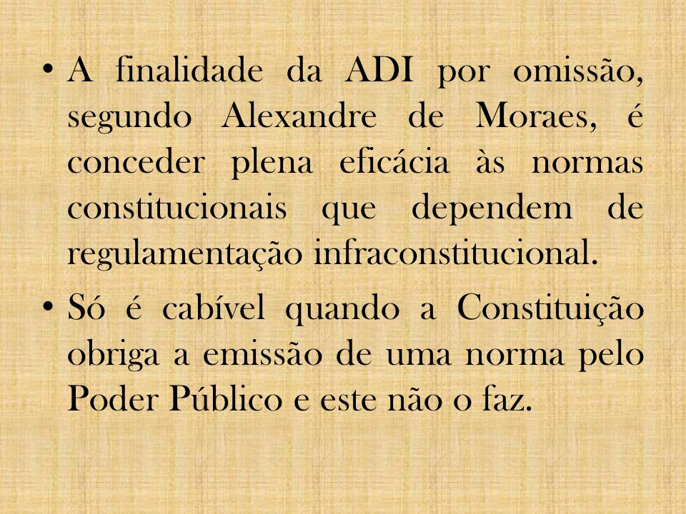 A finalidade da ADI por omissão, segundo Alexandre de Moraes, é conceder plena eficácia às normas constitucionais que dependem de regulamentação infraconstitucional.