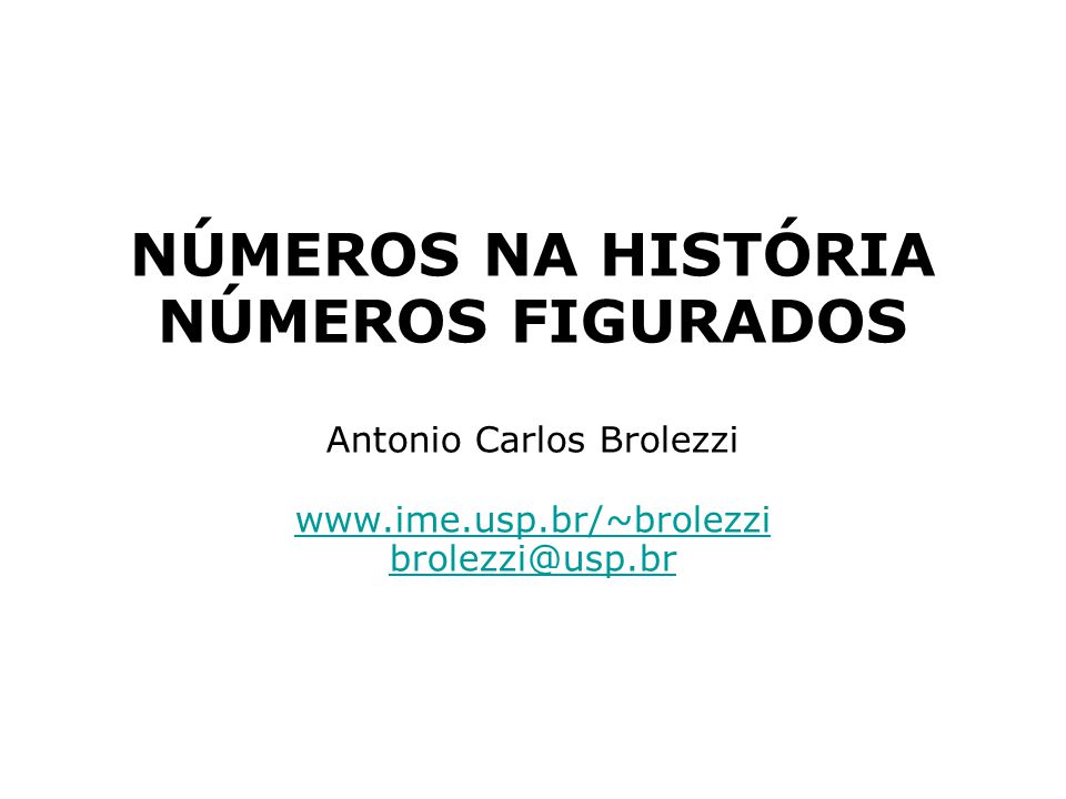 NÚMEROS NA HISTÓRIA NÚMEROS FIGURADOS Antonio Carlos Brolezzi www. ime