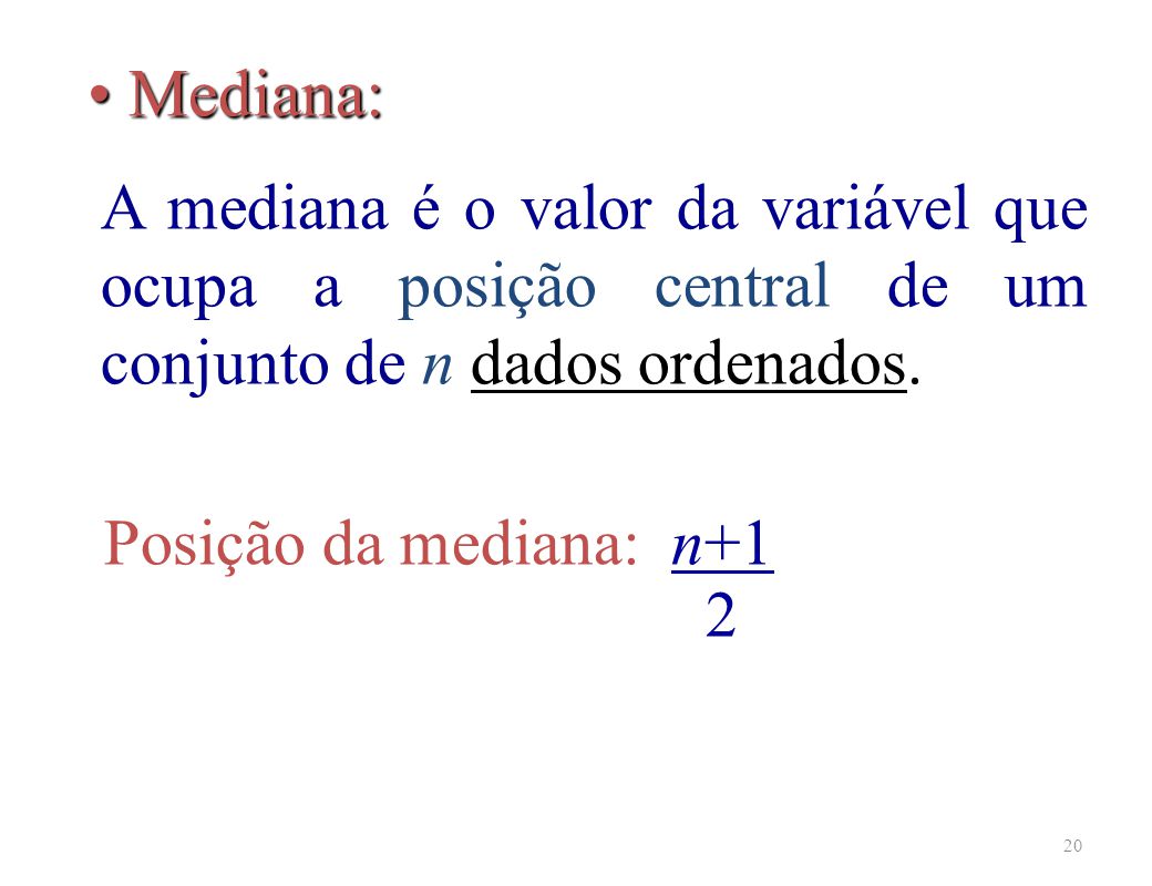 Mediana: A mediana é o valor da variável que ocupa a posição central de um conjunto de n dados ordenados.