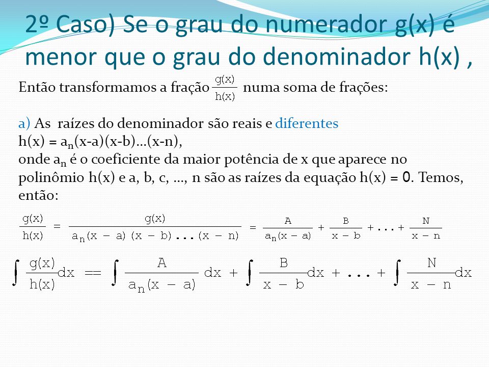 2º Caso) Se o grau do numerador g(x) é menor que o grau do denominador h(x) ,