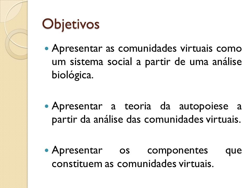 Objetivos Apresentar as comunidades virtuais como um sistema social a partir de uma análise biológica.
