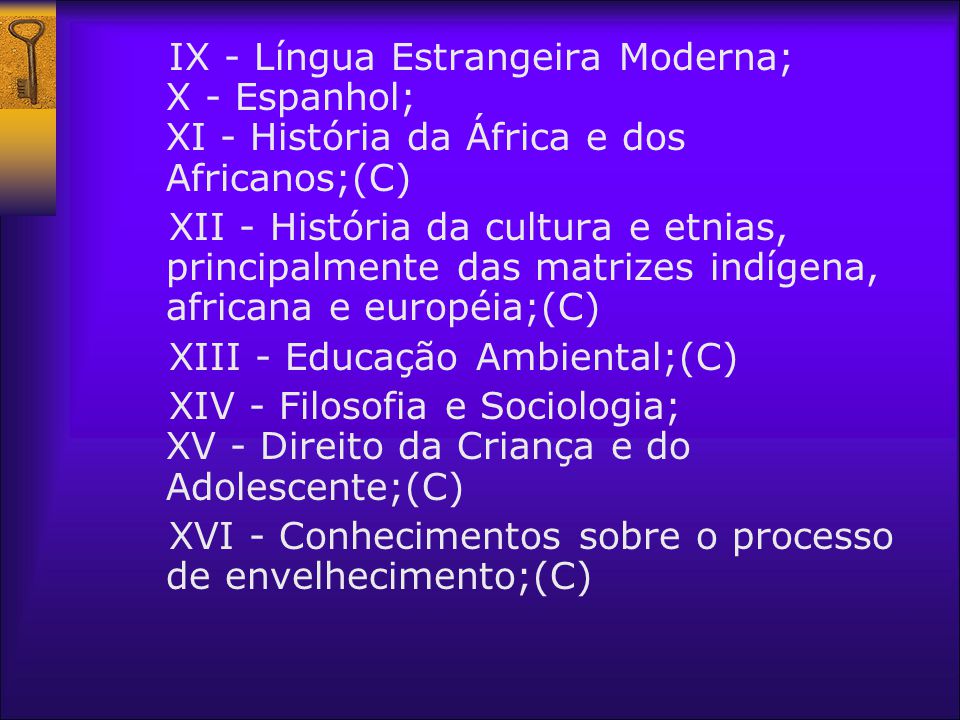 IX - Língua Estrangeira Moderna; X - Espanhol; XI - História da África e dos Africanos;(C)