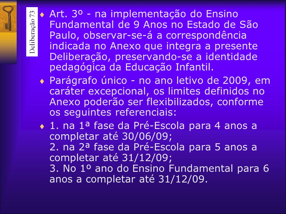 Art. 3º - na implementação do Ensino Fundamental de 9 Anos no Estado de São Paulo, observar-se-á a correspondência indicada no Anexo que integra a presente Deliberação, preservando-se a identidade pedagógica da Educação Infantil.