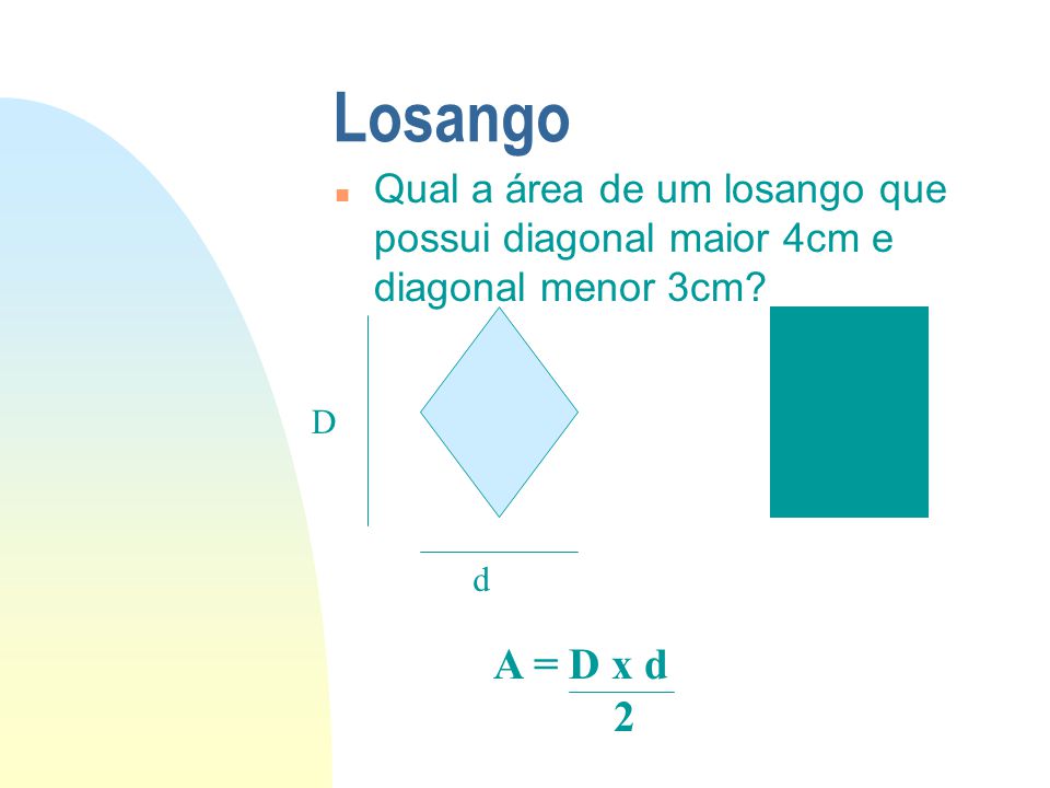 01/04/2017 Losango. Qual a área de um losango que possui diagonal maior 4cm e diagonal menor 3cm D.