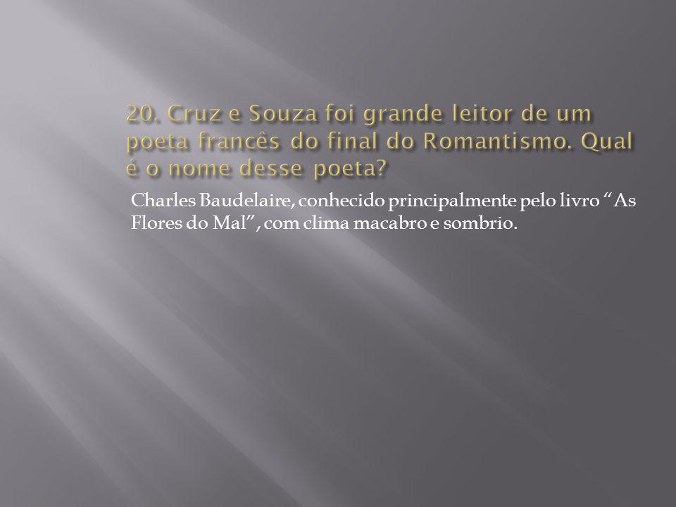20. Cruz e Souza foi grande leitor de um poeta francês do final do Romantismo. Qual é o nome desse poeta