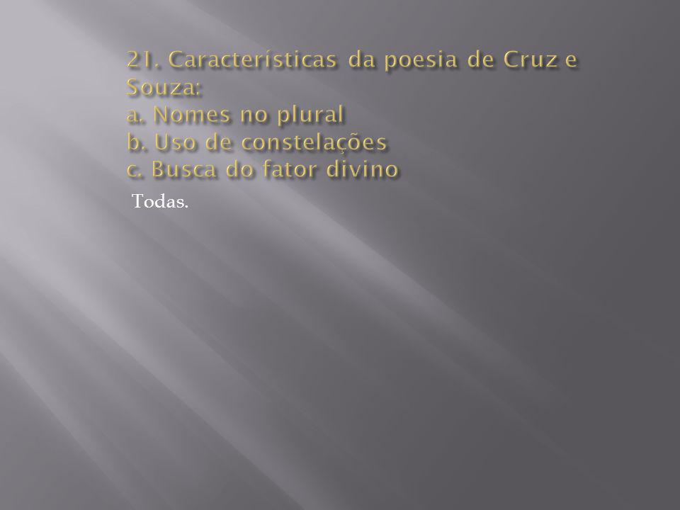 21. Características da poesia de Cruz e Souza: a. Nomes no plural b