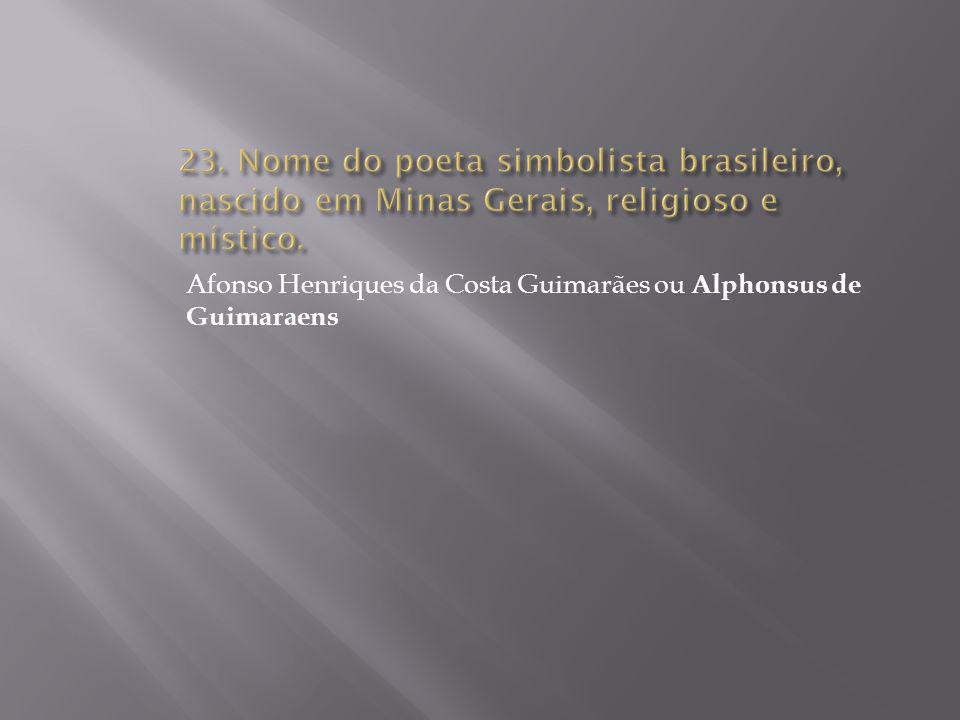 23. Nome do poeta simbolista brasileiro, nascido em Minas Gerais, religioso e místico.