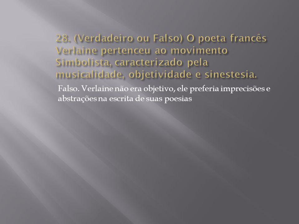 28. (Verdadeiro ou Falso) O poeta francês Verlaine pertenceu ao movimento Simbolista, caracterizado pela musicalidade, objetividade e sinestesia.