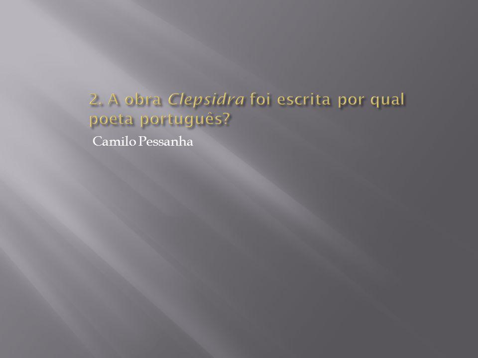 2. A obra Clepsidra foi escrita por qual poeta português