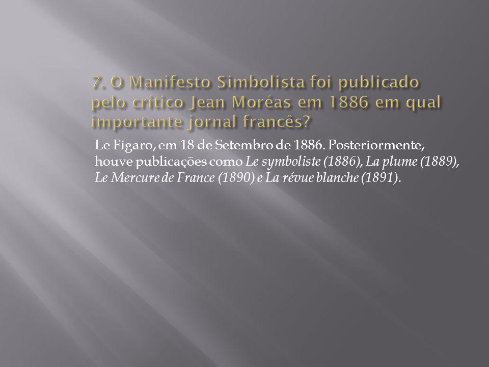 7. O Manifesto Simbolista foi publicado pelo crítico Jean Moréas em 1886 em qual importante jornal francês