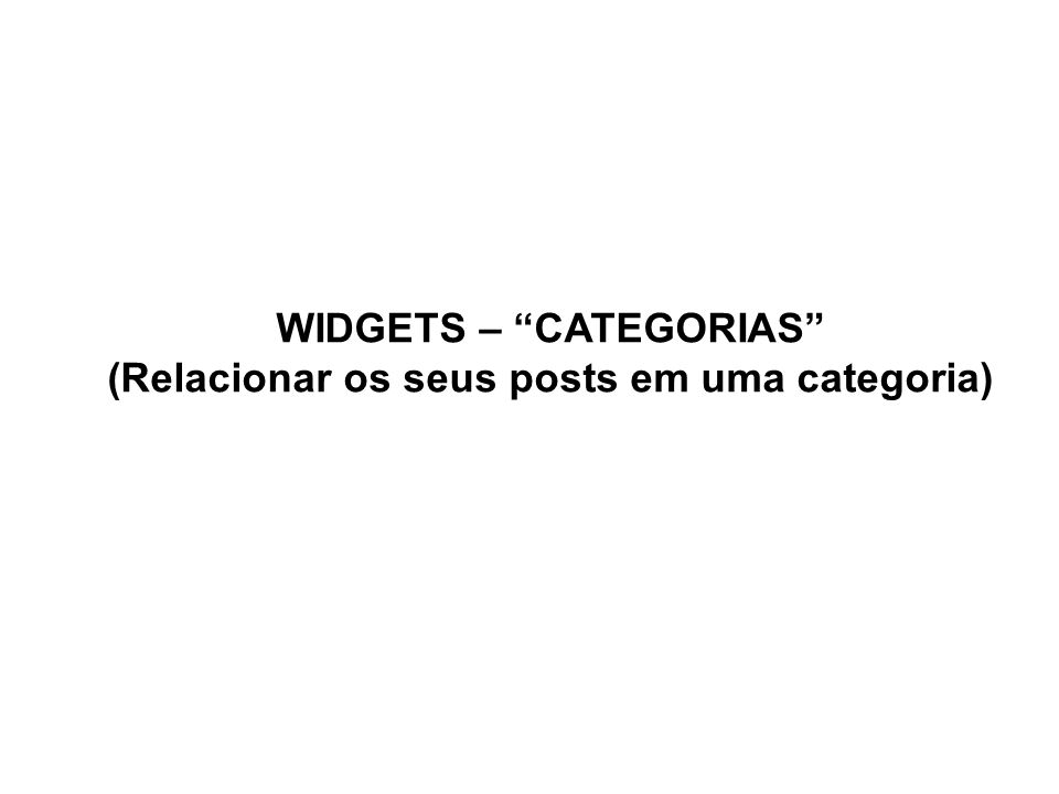 WIDGETS – CATEGORIAS (Relacionar os seus posts em uma categoria)