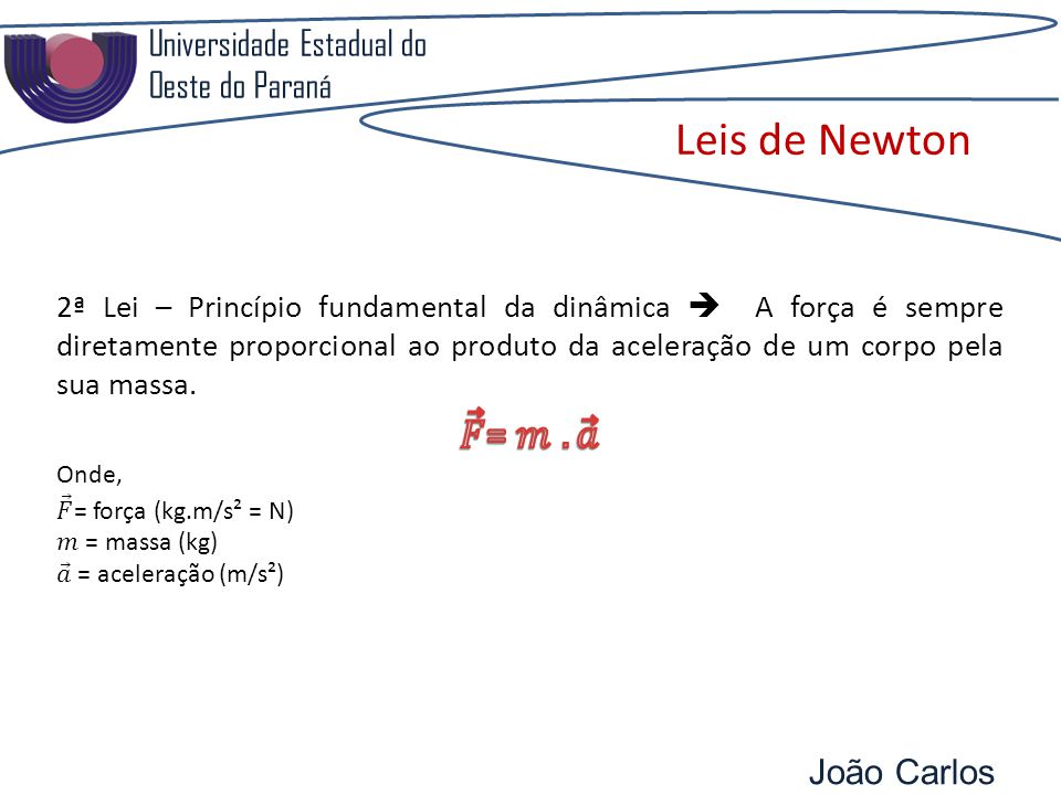 Leis de Newton 𝐹 = 𝑚 . 𝑎 Universidade Estadual do Oeste do Paraná