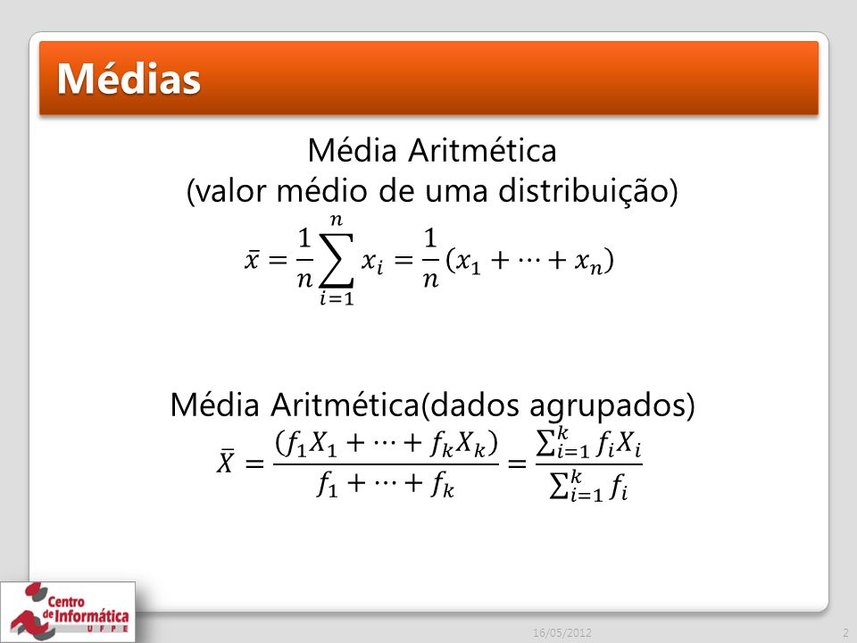 Médias Média Aritmética (valor médio de uma distribuição) Média Aritmética(dados agrupados) 𝑥 = 1 𝑛 𝑖=1 𝑛 𝑥 𝑖 = 1 𝑛 𝑥 1 +…+ 𝑥 𝑛.