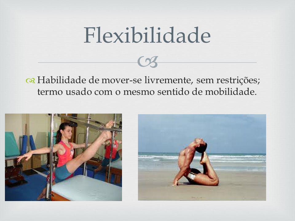 Flexibilidade Habilidade de mover-se livremente, sem restrições; termo usado com o mesmo sentido de mobilidade.