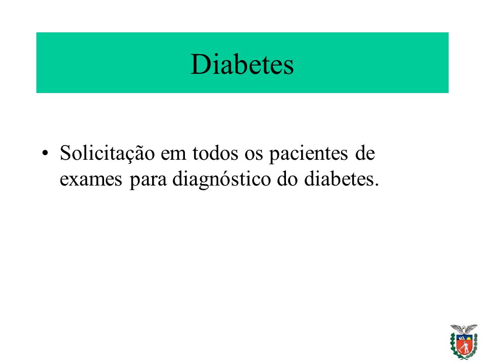 Diabetes Solicitação em todos os pacientes de exames para diagnóstico do diabetes.