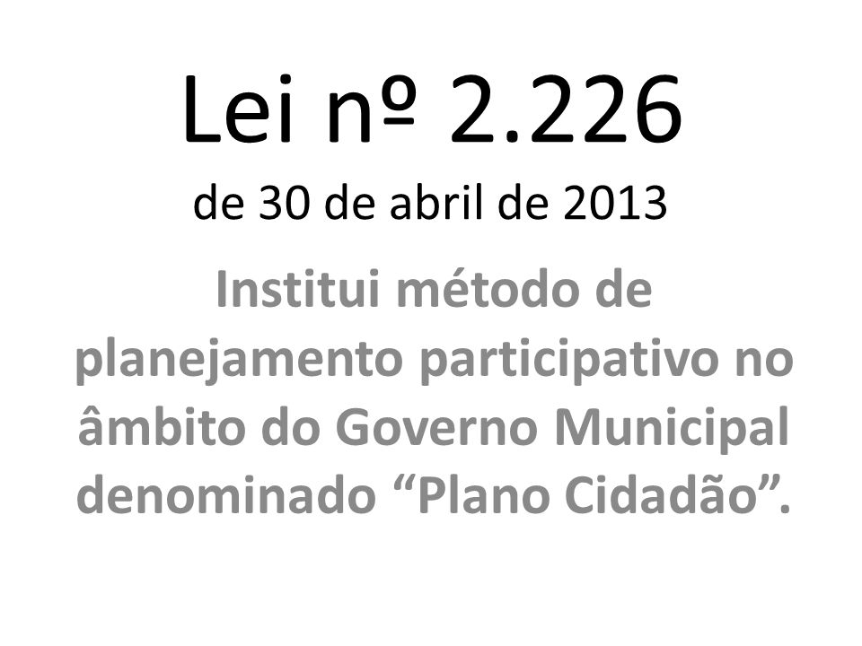 Lei nº de 30 de abril de 2013 Institui método de planejamento participativo no âmbito do Governo Municipal denominado Plano Cidadão .