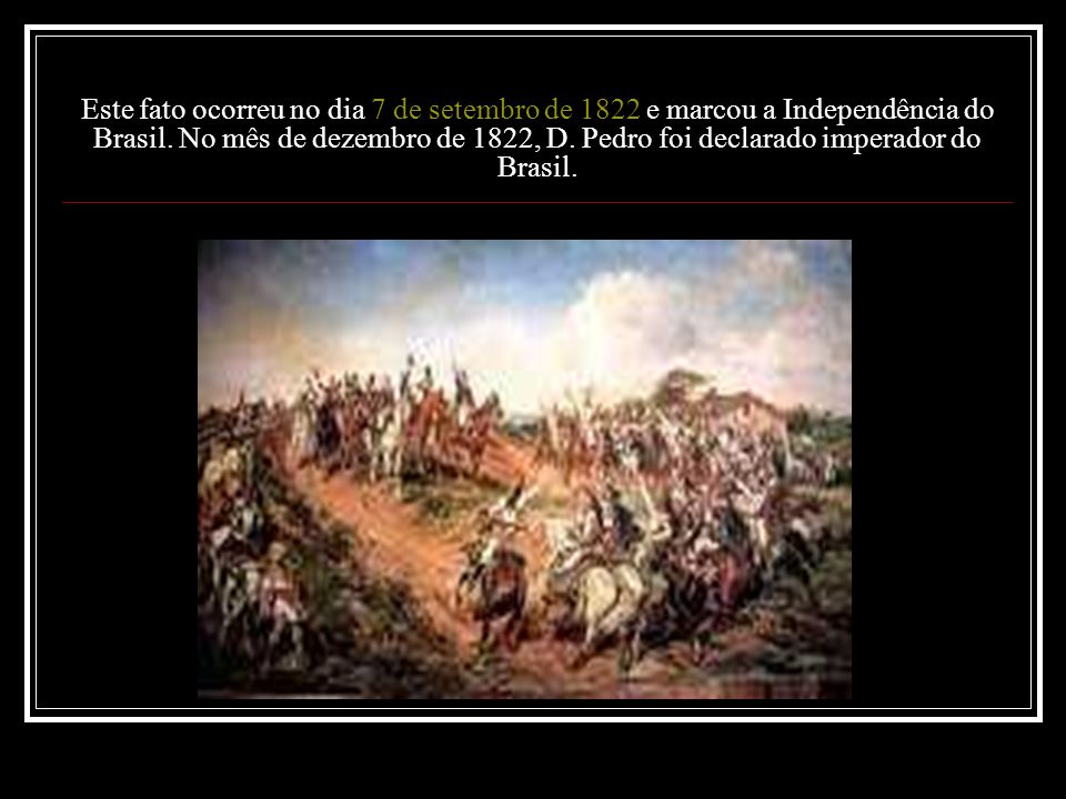 Este fato ocorreu no dia 7 de setembro de 1822 e marcou a Independência do Brasil.