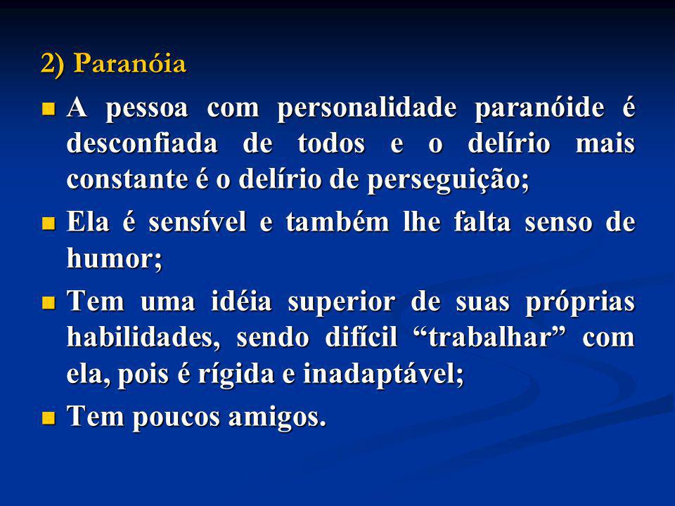 2) Paranóia A pessoa com personalidade paranóide é desconfiada de todos e o delírio mais constante é o delírio de perseguição;