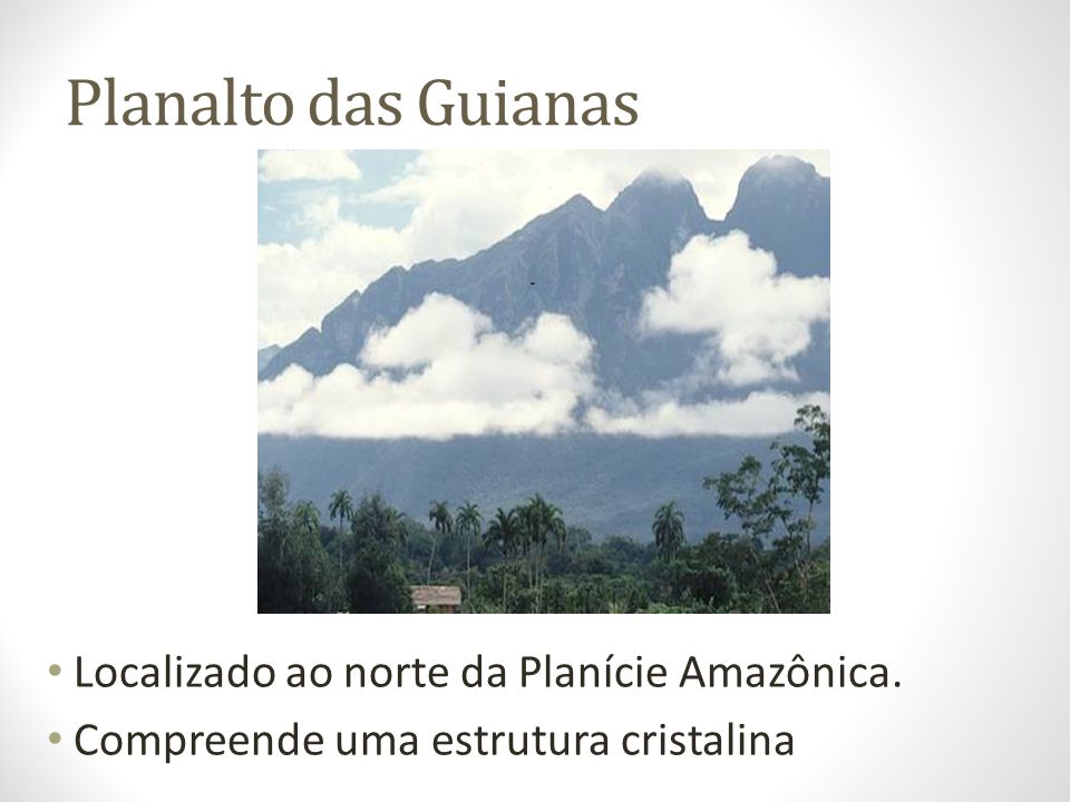 Planalto das Guianas Localizado ao norte da Planície Amazônica.