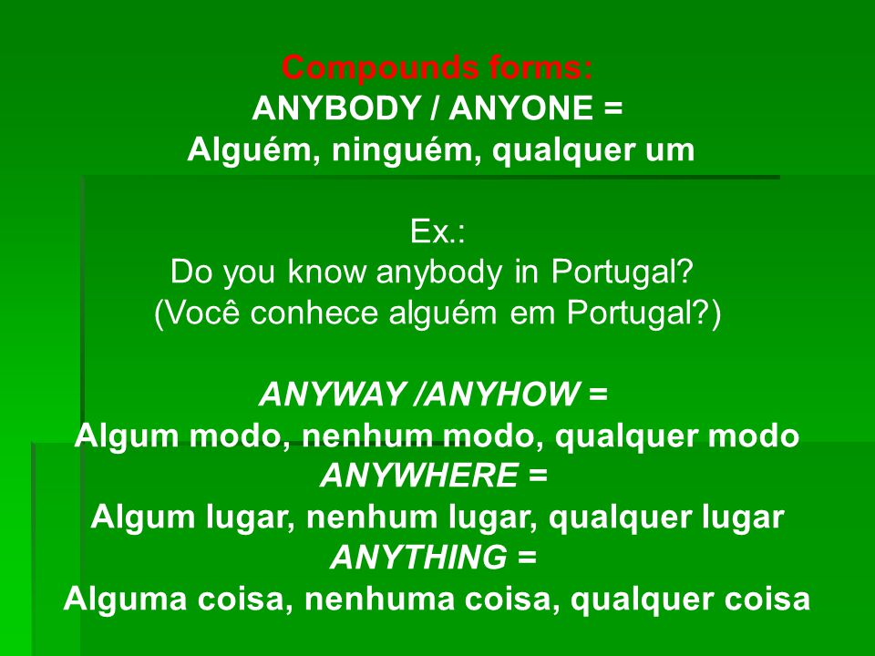 Alguém, ninguém, qualquer um Ex.: Do you know anybody in Portugal