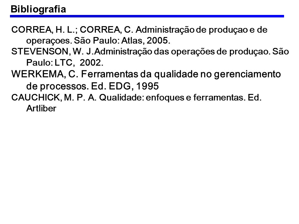 Bibliografia CORREA, H. L.; CORREA, C. Administração de produçao e de operaçoes. São Paulo: Atlas,