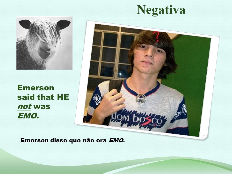 Negativa Emerson said that HE not was EMO.