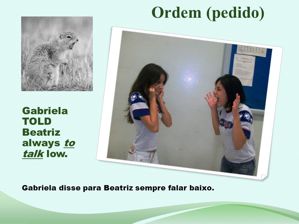 Ordem (pedido) Gabriela TOLD Beatriz always to talk low.
