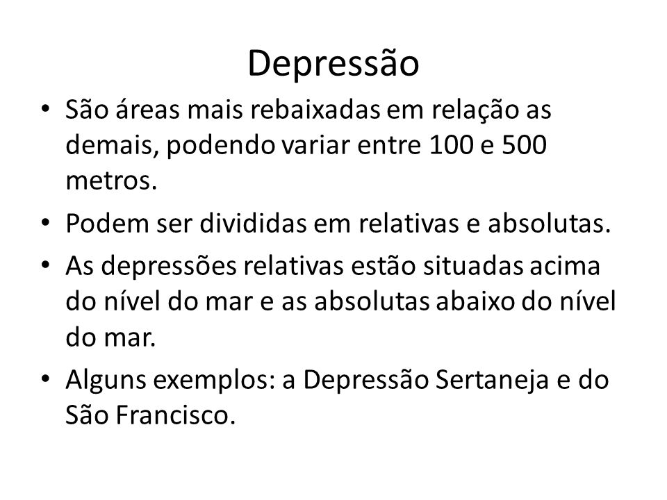 Depressão São áreas mais rebaixadas em relação as demais, podendo variar entre 100 e 500 metros. Podem ser divididas em relativas e absolutas.