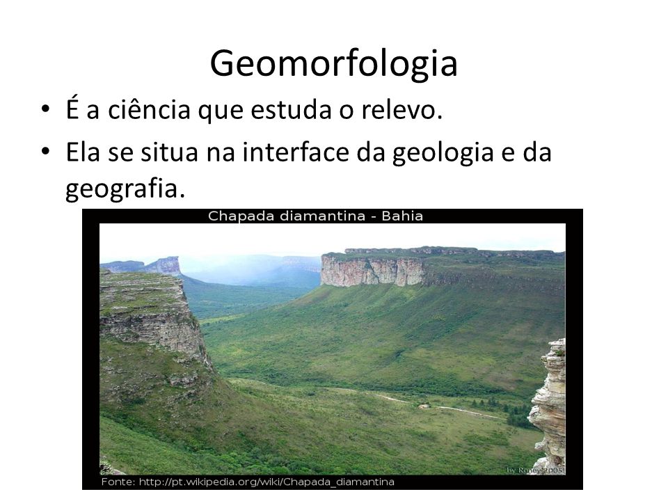 Geomorfologia É a ciência que estuda o relevo.