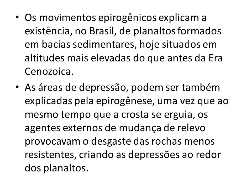 Os movimentos epirogênicos explicam a existência, no Brasil, de planaltos formados em bacias sedimentares, hoje situados em altitudes mais elevadas do que antes da Era Cenozoica.