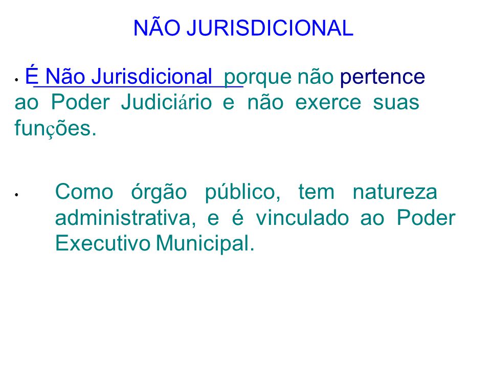 NÃO JURISDICIONAL • É Não Jurisdicional porque não pertence ao Poder Judiciário e não exerce suas funções.