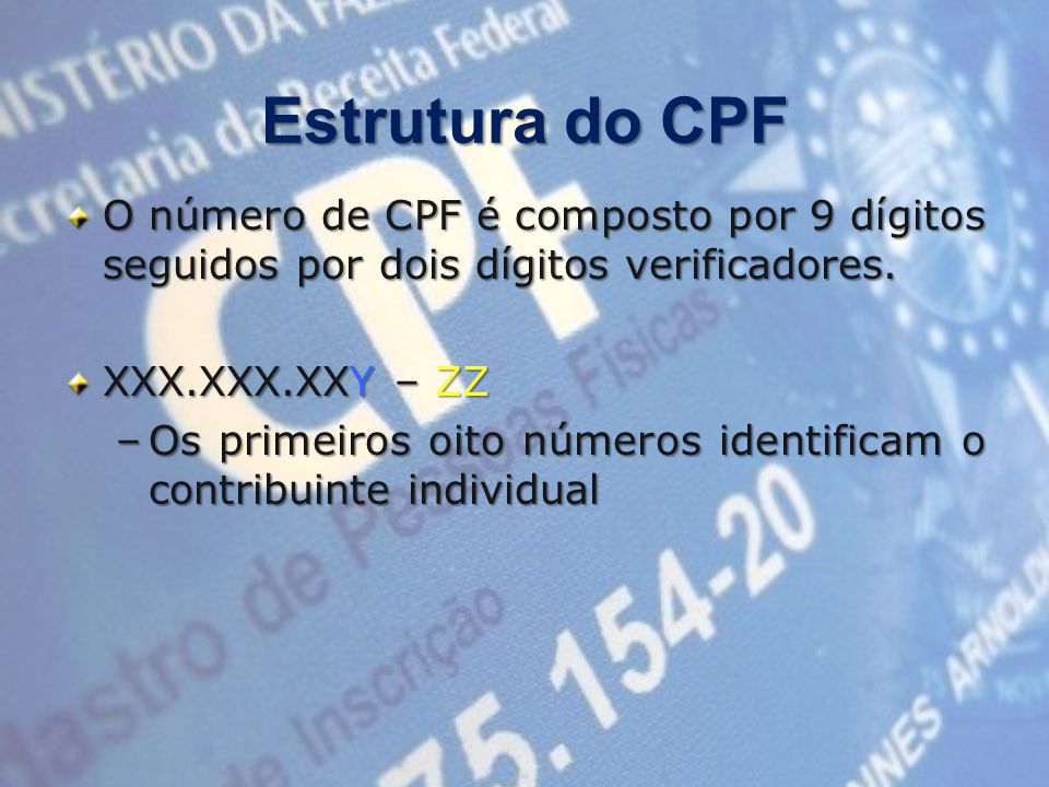 Estrutura do CPF O número de CPF é composto por 9 dígitos seguidos por dois dígitos verificadores. XXX.XXX.XXY – ZZ.