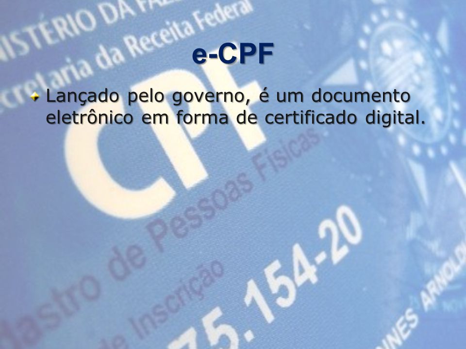 e-CPF Lançado pelo governo, é um documento eletrônico em forma de certificado digital.