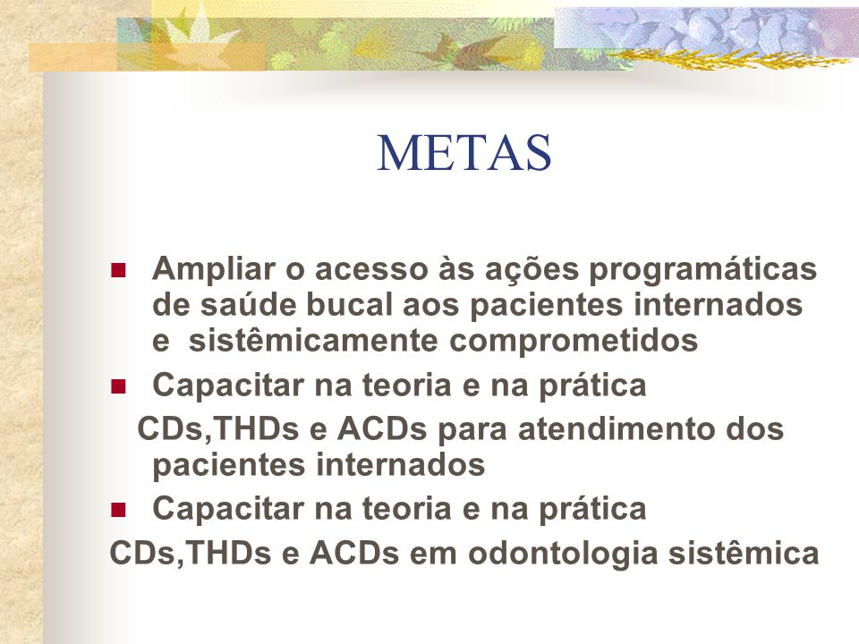 METAS Ampliar o acesso às ações programáticas de saúde bucal aos pacientes internados e sistêmicamente comprometidos.
