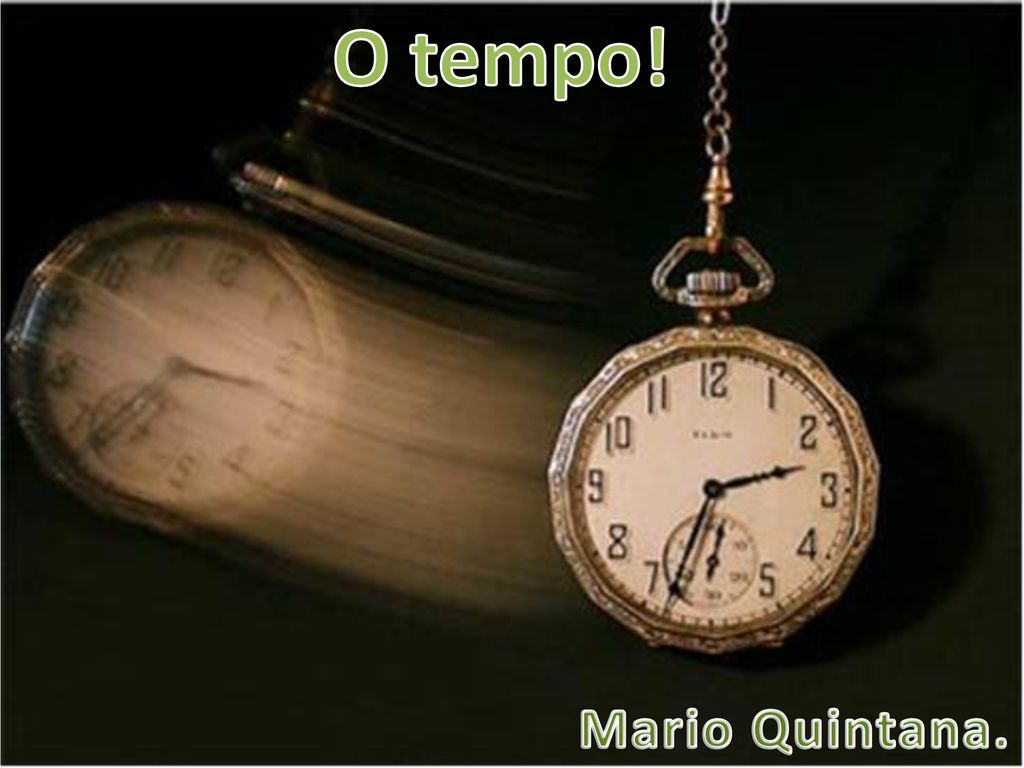 O tempo! Mario Quintana.