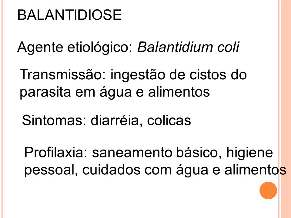 BALANTIDIOSE Agente etiológico: Balantidium coli. Transmissão: ingestão de cistos do. parasita em água e alimentos.