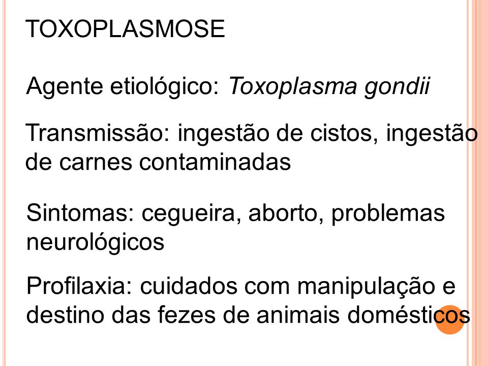 TOXOPLASMOSE Agente etiológico: Toxoplasma gondii. Transmissão: ingestão de cistos, ingestão. de carnes contaminadas.