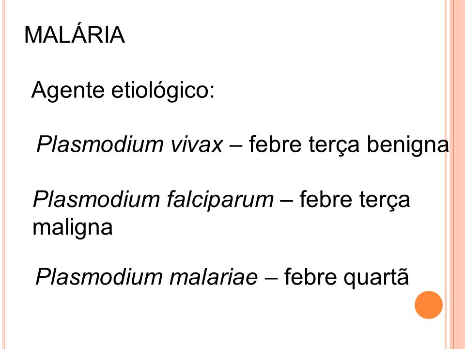 MALÁRIA Agente etiológico: Plasmodium vivax – febre terça benigna. Plasmodium falciparum – febre terça.