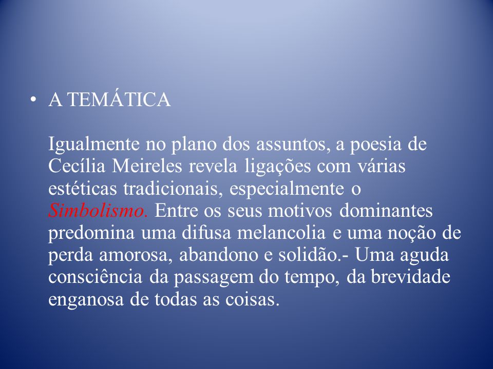 A TEMÁTICA Igualmente no plano dos assuntos, a poesia de Cecília Meireles revela ligações com várias estéticas tradicionais, especialmente o Simbolismo.