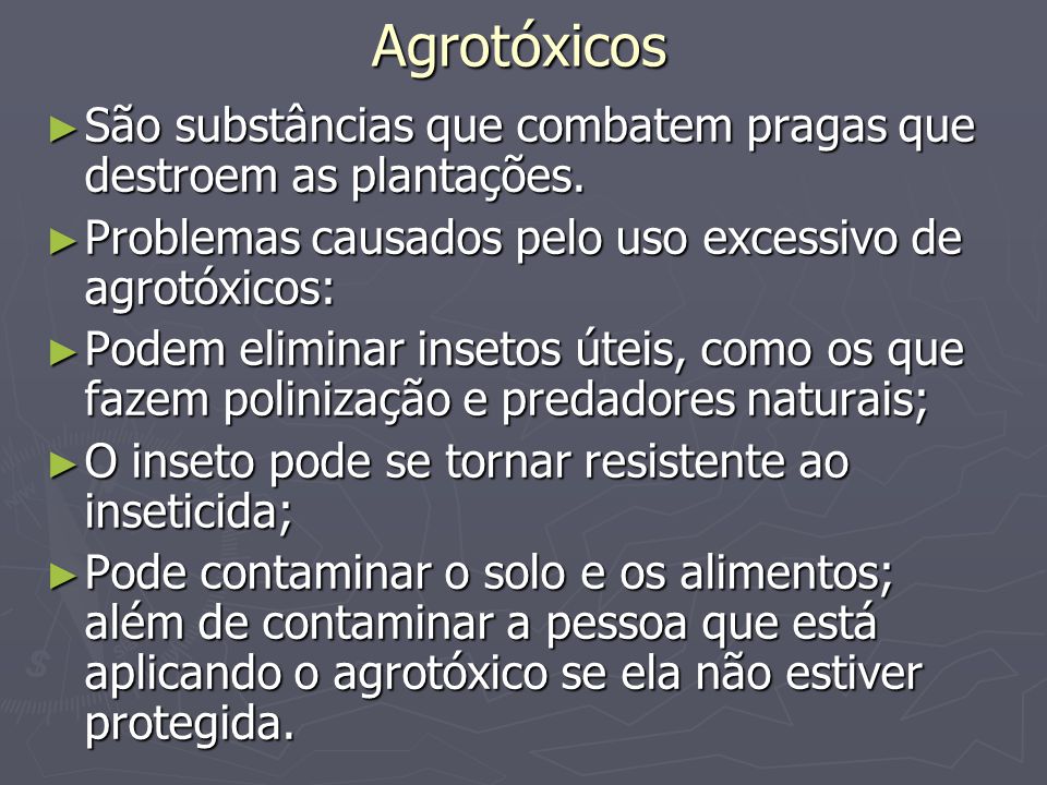 Agrotóxicos São substâncias que combatem pragas que destroem as plantações. Problemas causados pelo uso excessivo de agrotóxicos: