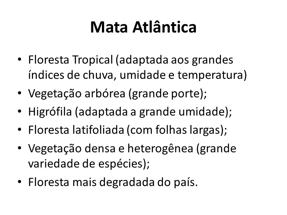 Mata Atlântica Floresta Tropical (adaptada aos grandes índices de chuva, umidade e temperatura) Vegetação arbórea (grande porte);