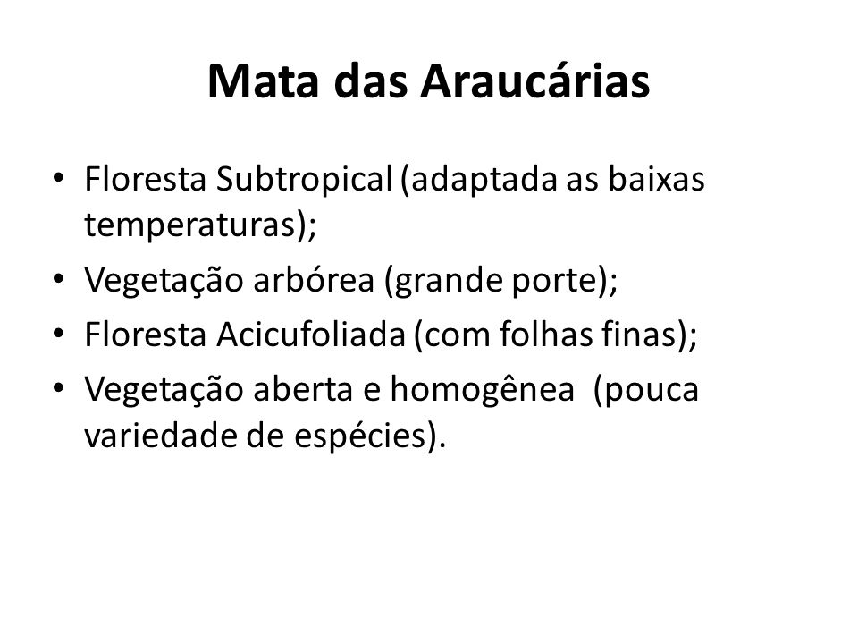 Mata das Araucárias Floresta Subtropical (adaptada as baixas temperaturas); Vegetação arbórea (grande porte);
