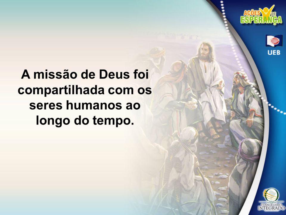 A missão de Deus foi compartilhada com os seres humanos ao longo do tempo.