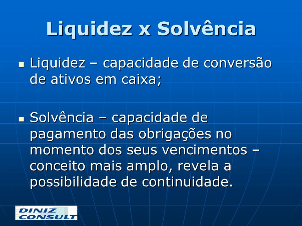 Liquidez x Solvência Liquidez – capacidade de conversão de ativos em caixa;