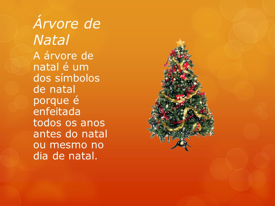 Árvore de Natal A árvore de natal é um dos símbolos de natal porque é enfeitada todos os anos antes do natal ou mesmo no dia de natal.