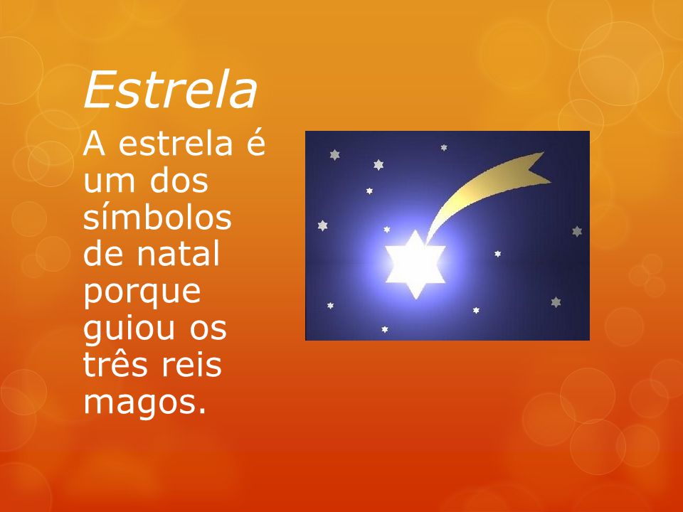 Estrela A estrela é um dos símbolos de natal porque guiou os três reis magos.