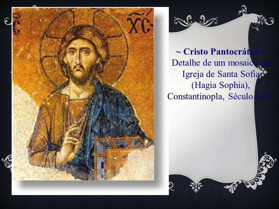~ Cristo Pantocrátor ~ Detalhe de um mosaico da Igreja de Santa Sofia (Hagia Sophia), Constantinopla, Século XIII.